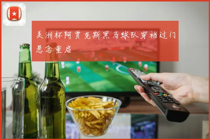 美洲杯阿贾克斯黑马球队穿裆过门悬念重启